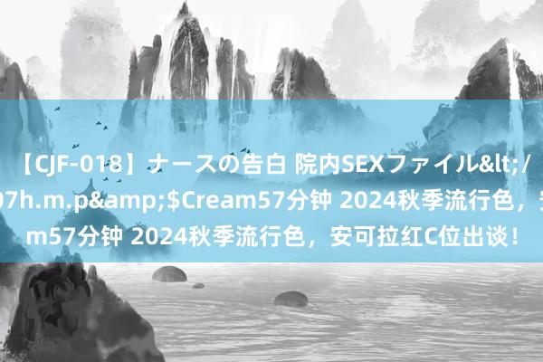 【CJF-018】ナースの告白 院内SEXファイル</a>2008-03-07h.m.p&$Cream57分钟 2024秋季流行色，安可拉红C位出谈！